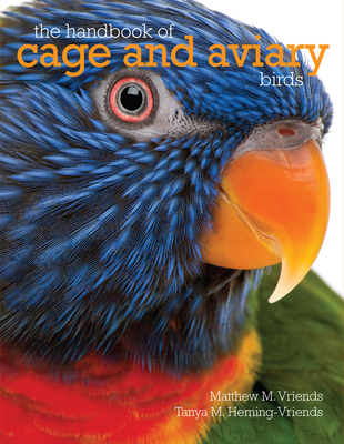 The Handbook of Cage and Aviary Birds - Vriends, Matyhew M, and Heming-Vriends, Tanya M