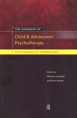 The Handbook of Child and Adolescent Psychotherapy: Psychoanalytic Approaches - Lanyado, Monica (Editor), and Horne, Ann (Editor)