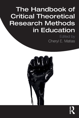 The Handbook of Critical Theoretical Research Methods in Education - Matias, Cheryl E. (Editor)