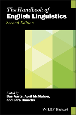 The Handbook of English Linguistics - Aarts, Bas (Editor), and McMahon, April (Editor), and Hinrichs, Lars (Editor)