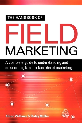 The Handbook of Field Marketing: A Complete Guide to Understanding and Outsourcing Face-To-Face Direct Marketing - Williams, Alison, and Houlder, Dominic J