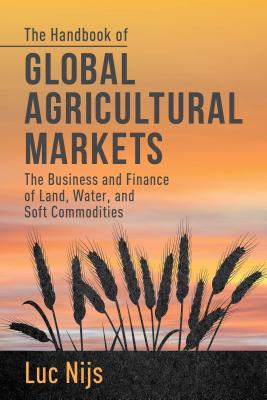 The Handbook of Global Agricultural Markets: The Business and Finance of Land, Water, and Soft Commodities - Nijs, L.