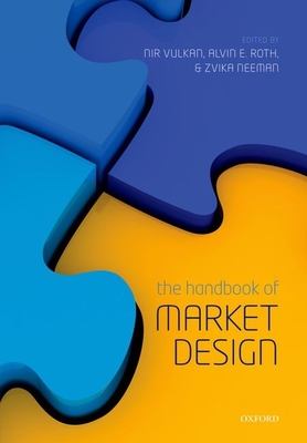The Handbook of Market Design - Vulkan, Nir (Editor), and Roth, Alvin E. (Editor), and Neeman, Zvika (Editor)