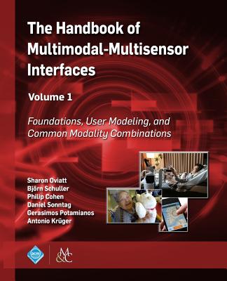 The Handbook of Multimodal-Multisensor Interfaces, Volume 1: Foundations, User Modeling, and Common Modality Combinations - Oviatt, Sharon (Editor), and Schuller, Bjrn (Editor), and Cohen, Philip (Editor)