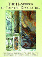 The Handbook of Painted Decoration: The Tools, Materials and Step-by-Step Techniques of Trompe L'Oeil Painting