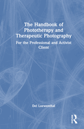The Handbook of Phototherapy and Therapeutic Photography: For the Professional and Activist Client