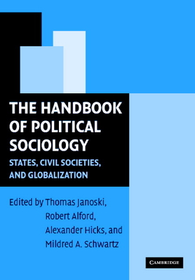 The Handbook of Political Sociology: States, Civil Societies, and Globalization - Janoski, Thomas (Editor), and Alford, Robert R (Editor), and Hicks, Alexander M (Editor)