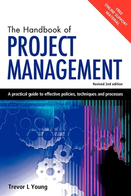 The Handbook of Project Management: A Practical Guide to Effective Policies, Techniques and Processes - Young, Trevor L