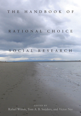 The Handbook of Rational Choice Social Research - Wittek, Rafael (Editor), and Snijders, Tom A.B. (Editor), and Nee, Victor (Editor)