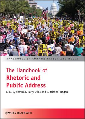 The Handbook of Rhetoric and Public Address - Parry-Giles, Shawn J (Editor), and Hogan, J Michael (Editor)