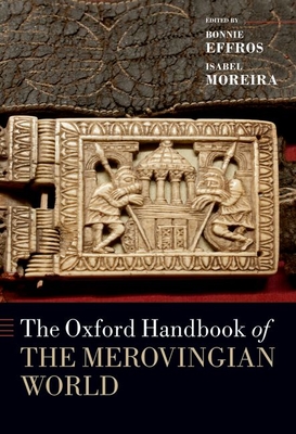 The Handbook of the Merovingian World - Effros, Bonnie, and Moreira, Isabel