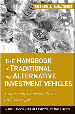 The Handbook of Traditional and Alternative Investment Vehicles: Investment Characteristics and Strategies - Anson, Mark J P, and Fabozzi, Frank J, and Jones, Frank J