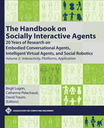 The Handbook on Socially Interactive Agents: 20 Years of Research on Embodied Conversational Agents, Intelligent Virtual Agents, and Social Robotics, Volume 2: Interactivity, Platforms, Application