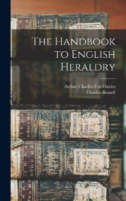 The Handbook to English Heraldry - Fox-Davies, Arthur Charles, and Boutell, Charles