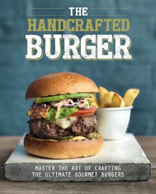 The Handcrafted Burger: Master the Art of Crafting the Ultimate Gourmet Burgers - Love Food Editors (Editor), and Utton, Dominic (Introduction by)