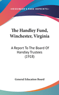 The Handley Fund, Winchester, Virginia: A Report to the Board of Handley Trustees (1918)