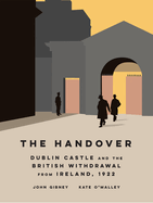 The Handover: Dublin Castle and the British Withdrawal from Ireland, 1922