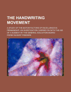 The Handwriting Movement; A Study of the Motor Factors of Excellence in Penmanship; An Investigation Carried on with the Aid of a Subsidy by the General Education Board