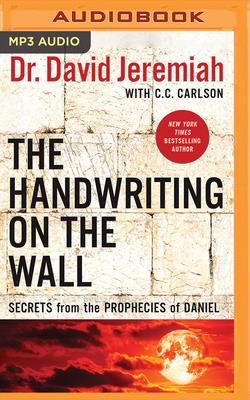 The Handwriting on the Wall: Secrets from the Prophecies of Daniel - Jeremiah, David, Dr., and Cresswell, Tommy (Read by), and Carlson, C C
