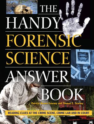 The Handy Forensic Science Answer Book: Reading Clues at the Crime Scene, Crime Lab and in Court - Barnes-Svarney, Patricia, and Svarney, Thomas E