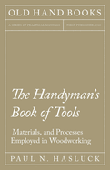 The Handyman's Book of Tools, Materials, and Processes Employed in Woodworking