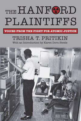The Hanford Plaintiffs: Voices from the Fight for Atomic Justice - Pritikin, Trisha T, and Eymann, Richard C (Foreword by)