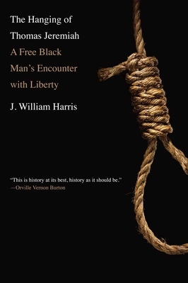 The Hanging of Thomas Jeremiah: A Free Black Man's Encounter with Liberty - Harris, J William, Professor