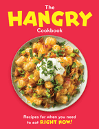 The Hangry Cookbook: Recipes for When You Need to Eat Right Now!