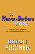 The Hanna-Barbera Story: The Life and Times of TV's Greatest Animation Studio