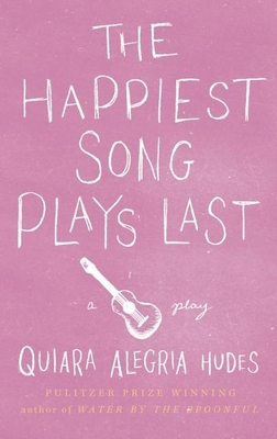 The Happiest Song Plays Last - Hudes, Quiara Alegria