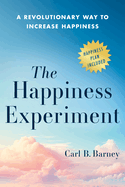 The Happiness Experiment: A Revolutionary Way to Increase Happiness