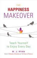 The Happiness Makeover: Teach Yourself to Enjoy Every Day (from the Author of Attitudes of Gratitude)