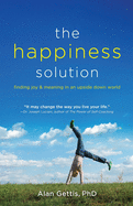 The Happiness Solution: Finding Joy and Meaning in an Upside Down World