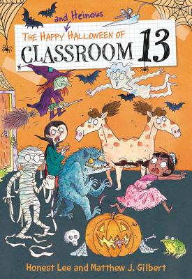 The Happy and Heinous Halloween of Classroom 13 - Lee, Honest, and Gilbert, Matthew J