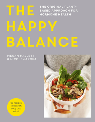 The Happy Balance: The Original Plant-Based Approach for Hormone Health - 60 Recipes to Nourish Body and Mind - Hallett, Megan, and Jardim, Nicole