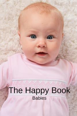 The Happy Book Babies: A picture book gift for Seniors with dementia or Alzheimer's patients. Colourful photos of happy babies with short positive affirmation quotes in large print. - Raleigh, Rose