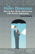 The Happy Depressive: How to live, thrive and survive with chronic depression