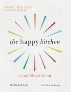 The Happy Kitchen: Good Mood Food - Joyful recipes to keep you calm, boost your energy and help you sleep...