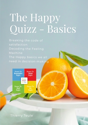 The Happy Quizz - Basics (English): Decoding the Feeling Machine and breaking the code of satisfaction. The happy basics you need in emotional intelligence and decision-making. - Teule, Thierry