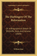 The Harbingers of the Reformation: Or a Biographical Sketch of Wickliffe, Huss, and Jerome (1829)