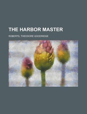 The Harbor Master - Roberts, Theodore Goodridge