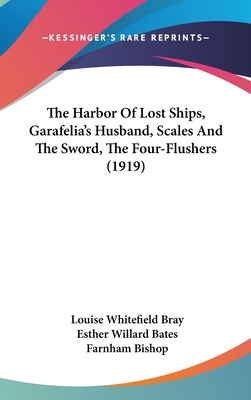 The Harbor Of Lost Ships, Garafelia's Husband, Scales And The Sword, The Four-Flushers (1919) - Bray, Louise Whitefield, and Bates, Esther Willard, and Bishop Farnham