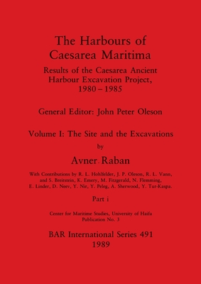 The Harbours of Caesarea Maritima, Part i: Results of the Caesarea Ancient Harbour Excavation Project, 1980-1985 - The Site and the Excavations - Raban, Avner