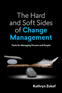 The Hard and Soft Sides of Change Management: Tools for Managing Process and People