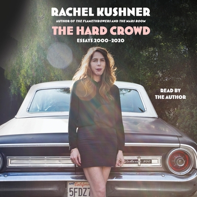The Hard Crowd: Essays 2000-2020 - Kushner, Rachel (Read by)