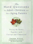 The Hard Questions for Adult Children and Their Aging Parents: 100 Essential Questions for Facing the Future Together, with Courage and Compassion - Piver, Susan