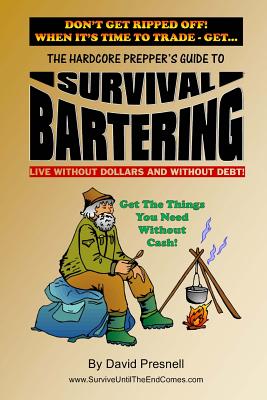 The Hardcore Prepper's Guide to Survival Bartering: Live Without Dollars and Without Debt - Presnell, David