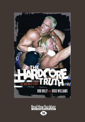 The Hardcore Truth: The Bob Holly Story - Williams, Bob Holly and Ross