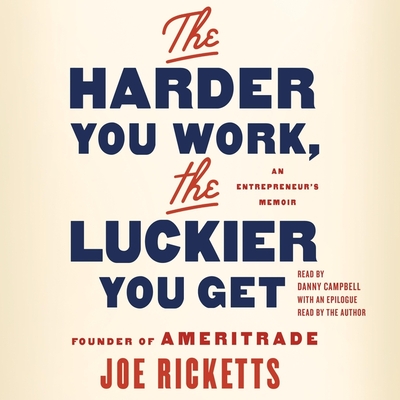 The Harder You Work, the Luckier You Get: An Entrepreneur's Memoir - Ricketts, Joe (Read by), and Campbell, Danny (Read by)