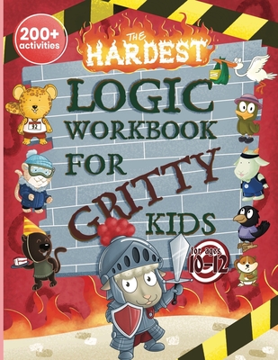 The Hardest Logic Workbook for Gritty Kids: Spatial Reasoning, Math Puzzles, Word Games, Logic Problems, Focus Activities, Two-Player Games. (Develop Problem Solving, Critical Thinking, Analytical & STEM Skills in Kids Ages 10, 11, 12.) - Allbaugh, Dan